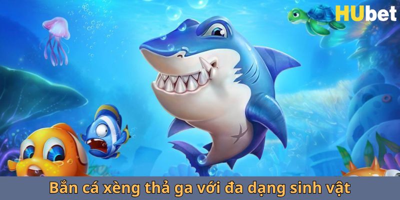 Bắn cá xèng thả ga với đa dạng sinh vật 