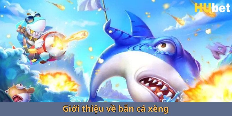 Giới thiệu về bắn cá xèng hubet