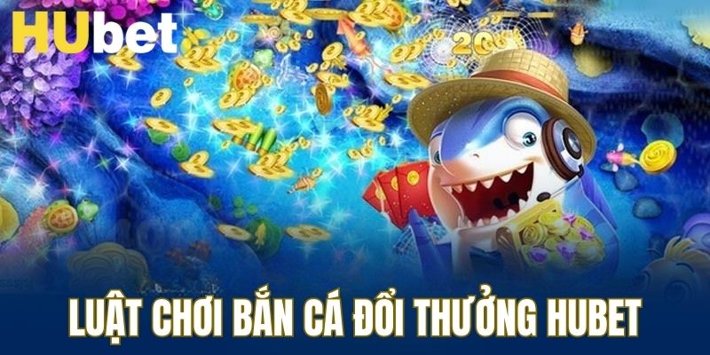 Luật chơi bắn cá đổi thưởng là điều quan trọng cần nắm