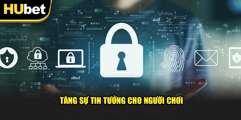 Tăng sự tin tưởng cho người chơi đến với nhà cái Hubet